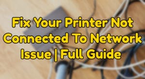 fix your printer not connected to network