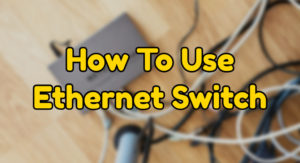 How To Use Ethernet Switch